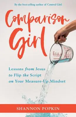 Comparison Girl: Lecții de la Iisus despre cum să trăiești liber de mine într-o lume a măsurătorilor - Comparison Girl: Lessons from Jesus on Me-Free Living in a Measure-Up World
