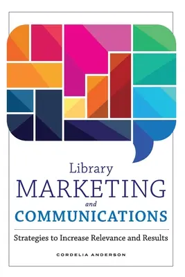 Marketing și comunicare pentru biblioteci: Strategii pentru creșterea relevanței și a rezultatelor - Library Marketing and Communications: Strategies to Increase Relevance and Results