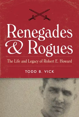 Renegați și pungași: Viața și moștenirea lui Robert E. Howard - Renegades and Rogues: The Life and Legacy of Robert E. Howard