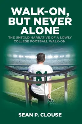 Walk-On, but Never Alone: The Untold Narrative of a Lowly College Football Walk-On
