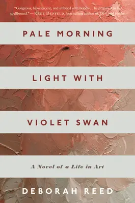 Lumina palidă a dimineții cu lebăda violetă: Romanul unei vieți în artă - Pale Morning Light with Violet Swan: A Novel of a Life in Art