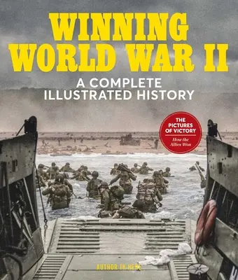Winning World War II: O istorie ilustrată completă - Winning World War II: A Complete Illustrated History