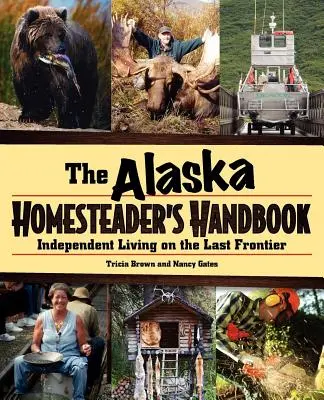 Alaska Homesteader's Handbook: Viața independentă în ultima frontieră - Alaska Homesteader's Handbook: Independent Living in the Last Frontier
