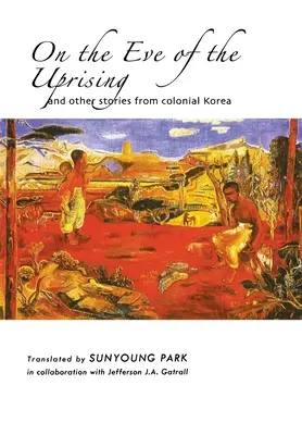 În ajunul revoltei și alte povestiri din Coreea colonială - On the Eve of the Uprising and Other Stories from Colonial Korea