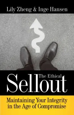 Sellout etic: Menținerea integrității în era compromisului - The Ethical Sellout: Maintaining Your Integrity in the Age of Compromise