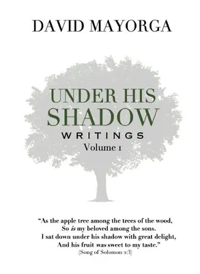 Sub umbra lui Scrieri Volumul 1 - Under His Shadow Writings Volume 1