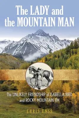 The Lady and the Mountain Man: Isabella Bird, Rocky Mountain Jim și prietenia lor improbabilă - The Lady and the Mountain Man: Isabella Bird, Rocky Mountain Jim, and Their Unlikely Friendship