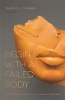 Begin with a Failed Body: Poems