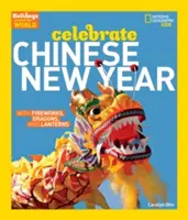 Sărbători în jurul lumii: Sărbătoriți Anul Nou Chinezesc: Cu focuri de artificii, dragoni și felinare - Holidays Around the World: Celebrate Chinese New Year: With Fireworks, Dragons, and Lanterns