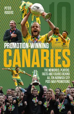 Promotion Winning Canaries: Amintiri, jucători, fapte și cifre din spatele tuturor promovărilor postbelice ale Norwich City - Promotion Winning Canaries: Memories, Players, Facts and Figures Behind All of Norwich City's Post-War Promotions