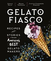 Gelato Fiasco: Rețete și povești de la cei mai buni producători de gelato din America - Gelato Fiasco: Recipes and Stories from America's Best Gelato Makers