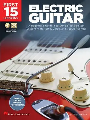 Primele 15 lecții - chitară electrică: A Beginner's Guide, Featuring Step-By-Step Lessons with Audio, Video, and Popular Songs! - First 15 Lessons - Electric Guitar: A Beginner's Guide, Featuring Step-By-Step Lessons with Audio, Video, and Popular Songs!