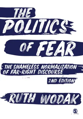 Politica fricii: normalizarea nerușinată a discursului extremei drepte (The Politics of Fear: The Shameless Normalization of Far-Right Discourse) - The Politics of Fear: The Shameless Normalization of Far-Right Discourse