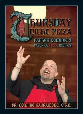 Pizza de joi seara: Rețetele preferate de pizza ale părintelui Dominic - Thursday Night Pizza: Father Dominic's Favorite Pizza Recipes