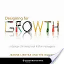 Proiectarea pentru creștere: Un set de instrumente de gândire prin design pentru manageri - Designing for Growth: A Design Thinking Tool Kit for Managers