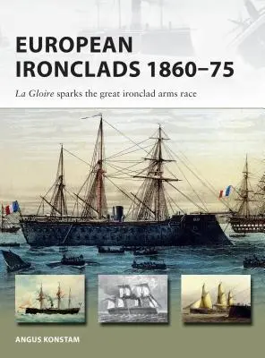 Ironclads europene 1860-75: Gloire declanșează marea cursă a armelor Ironclad - European Ironclads 1860-75: The Gloire Sparks the Great Ironclad Arms Race