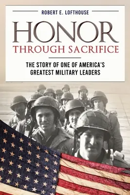 Onoare prin sacrificiu: Povestea unuia dintre cei mai mari lideri militari ai Americii - Honor Through Sacrifice: The Story of One of America's Greatest Military Leaders