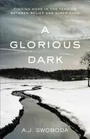 Un întuneric glorios: Găsirea speranței în tensiunea dintre credință și experiență - A Glorious Dark: Finding Hope in the Tension Between Belief and Experience
