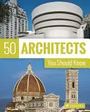 50 de arhitecți pe care ar trebui să-i cunoașteți - 50 Architects You Should Know