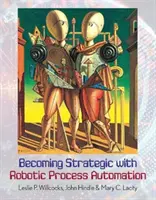 Devenirea strategică cu ajutorul automatizării proceselor robotice - Becoming Strategic with Robotic Process Automation