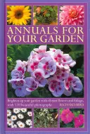 Anuale pentru grădina ta: Luminează-ți grădina cu flori și frunze vibrante, cu 120 de fotografii frumoase - Annuals for Your Garden: Brighten Up Your Garden with Vibrant Flowers and Foliage, with 120 Beautiful Photographs