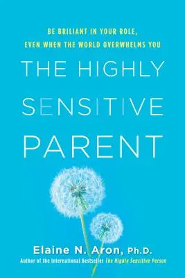 Părintele extrem de sensibil: Fii strălucitor în rolul tău, chiar și atunci când lumea te copleșește - The Highly Sensitive Parent: Be Brilliant in Your Role, Even When the World Overwhelms You