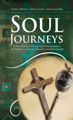 Călătoriile sufletului: Spiritualitatea creștină și șamanismul ca căi pentru integritate și înțelegere - Soul Journeys: Christian Spirituality and Shamanism as Pathways for Wholeness and Understanding