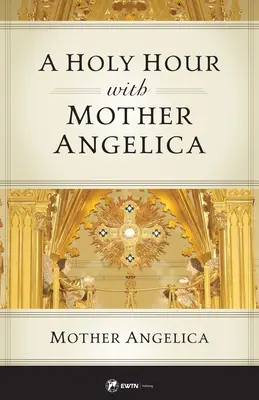 O oră sfântă cu Maica Angelica - A Holy Hour with Mother Angelica