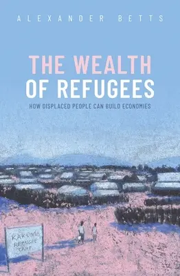 Bogăția refugiaților: Cum pot oamenii strămutați să construiască economii - The Wealth of Refugees: How Displaced People Can Build Economies