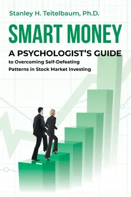 Bani inteligenți: Ghidul unui psiholog pentru depășirea tiparelor de autoînfrângere în investițiile la bursă: A Psychologist's Guide to Overcoming Self-Defeating Patterns in Stock Market Investing - Smart Money: A Psychologist's Guide to Overcoming Self-Defeating Patterns in Stock Market Investing