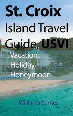 Ghid de călătorie pe insula St. Croix, USVI: Vacanță, concediu, luna de miere - St. Croix Island Travel Guide, USVI: Vacation, Holiday, Honeymoon