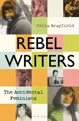 Scriitoare rebele: The Accidental Feminists: Shelagh Delaney - Edna O'Brien - Lynne Reid Banks - Charlotte Bingham - Nell Dunn - Virginia Ironside - Marga - Rebel Writers: The Accidental Feminists: Shelagh Delaney - Edna O'Brien - Lynne Reid Banks - Charlotte Bingham - Nell Dunn - Virginia Ironside - Marga