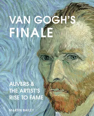 Finalul lui Van Gogh: Auvers și ascensiunea la celebritate a artistului - Van Gogh's Finale: Auvers and the Artist's Rise to Fame