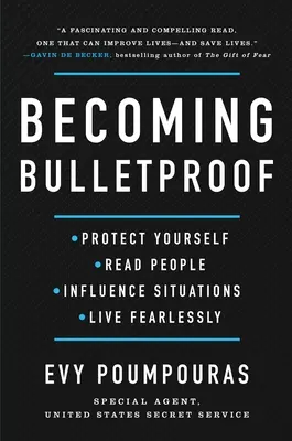 Devenirea antiglonț: Protejează-te, citește oamenii, influențează situațiile și trăiește fără teamă - Becoming Bulletproof: Protect Yourself, Read People, Influence Situations, and Live Fearlessly