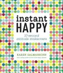 Fericire instantanee: Schimbări de atitudine în 10 secunde - Instant Happy: 10-Second Attitude Makeovers
