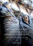 Maternitate și semnificație în sculptura medievală: Reprezentări din Franța, C.1100-1500 - Motherhood and Meaning in Medieval Sculpture: Representations from France, C.1100-1500