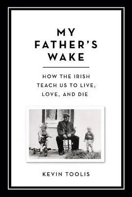 My Father's Wake: Cum ne învață irlandezii să trăim, să iubim și să murim - My Father's Wake: How the Irish Teach Us to Live, Love, and Die