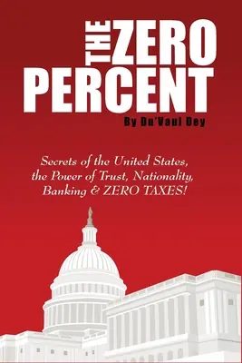 Procentul ZERO: Secretele Statelor Unite, puterea încrederii, naționalitatea, băncile și ZERO TAXE! - The ZERO Percent: Secrets of the United States, the Power of Trust, Nationality, Banking and ZERO TAXES!