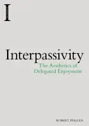 Interpassivitate: Estetica plăcerii delegate (The Aesthetics of Delegated Enjoyment) - Interpassivity: The Aesthetics of Delegated Enjoyment