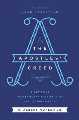 Crezul apostolilor: Descoperirea creștinismului autentic într-o epocă a contrafacerilor - The Apostles' Creed: Discovering Authentic Christianity in an Age of Counterfeits