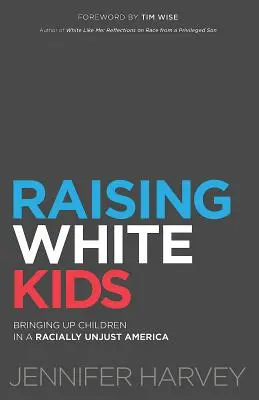 Creșterea copiilor albi: Educarea copiilor într-o Americă nedreaptă din punct de vedere rasial - Raising White Kids: Bringing Up Children in a Racially Unjust America