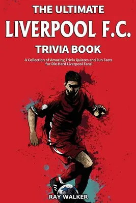 Cartea Ultimate Liverpool F.C. Trivia: O colecție de quiz-uri uimitoare și fapte amuzante pentru fanii înrăiți ai echipei Liverpool! - The Ultimate Liverpool F.C. Trivia Book: A Collection of Amazing Trivia Quizzes and Fun Facts for Die-Hard Liverpool Fans!