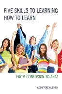 Cinci abilități pentru a învăța cum să înveți: De la confuzie la AHA! - Five Skills to Learning How to Learn: From Confusion to AHA!