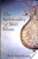 Spiritualitatea islamului shi'i: Credințe și practici - The Spirituality of Shi'i Islam: Beliefs and Practices