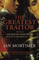 Cel mai mare trădător - Viața lui Sir Roger Mortimer, primul conte de March - Greatest Traitor - The Life of Sir Roger Mortimer, 1st Earl of March