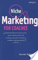 Niche Marketing for Coaches: Un manual practic pentru construirea unei practici de life coaching, executive coaching sau business coaching - Niche Marketing for Coaches: A Practical Handbook for Building a Life Coaching, Executive Coaching or Business Coaching Practice