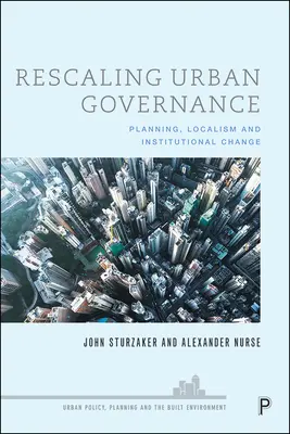 Rescaling Urban Governance: Planificare, localism și schimbare instituțională - Rescaling Urban Governance: Planning, Localism and Institutional Change
