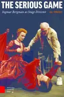 The Serious Game: Ingmar Bergman ca regizor - The Serious Game: Ingmar Bergman as Stage Director