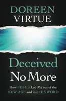 Nu mai sunt înșelat: Cum m-a scos Iisus din New Age și m-a condus în Cuvântul Său - Deceived No More: How Jesus Led Me Out of the New Age and Into His Word