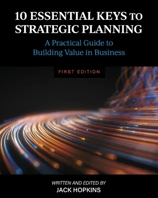 10 chei esențiale pentru planificarea strategică: Un ghid practic pentru crearea de valoare în afaceri - 10 Essential Keys to Strategic Planning: A Practical Guide to Building Value in Business